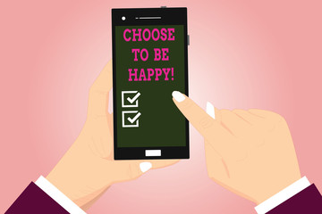 Text sign showing Choose To Be Happy. Conceptual photo Decide being in a good mood smiley cheerful glad enjoy Hu analysis Hands Holding Pointing Touching Smartphone Blank Color Screen
