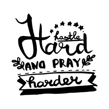 Hastle hard and pray harder handwriting monogram calligraphy. Phrase poster desing. Engraved ink art vector.