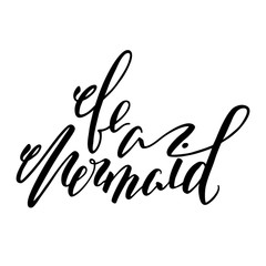 Be a mermaid lettering inscription. Modern calligraphy brush pen vector illustration. Be a mermaid alligraphy isolated