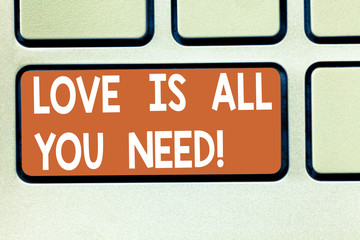 Text sign showing Love Is All You Need. Conceptual photo Inspiration roanalysistic feelings needed motivation Keyboard key Intention to create computer message pressing keypad idea