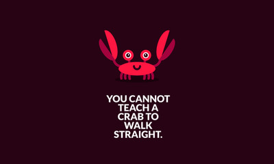 You cannot teach a crab to walk straight funny crab quote poster