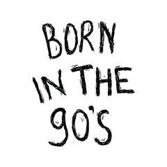 Hand drawn inscription "Born in the 90's". Doodle retro style.