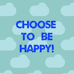 Word writing text Choose To Be Happy. Business concept for Decide being in a good mood smiley cheerful glad enjoy Blue Sky Clouds Floating Repeat Blank Space for Poster Presentation Cards