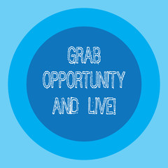 Conceptual hand writing showing Grab Opportunity And Live. Business photo text Take the chances achieve your goals motivation Circle with Border Two Tone Round Shape photo with Text Space