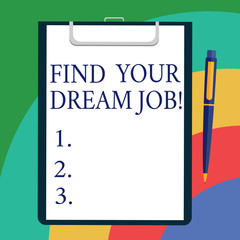 Conceptual hand writing showing Find Your Dream Job. Business photo showcasing Seeking for work position in company career success Sheet of Bond Paper on Clipboard with Ballpoint Text Space