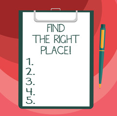 Text sign showing Find The Right Place. Conceptual photo Searching for the ideal location to do something Blank Sheet of Bond Paper on Clipboard with Click Ballpoint Pen Text Space