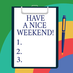 Conceptual hand writing showing Have A Nice Weekend. Business photo showcasing Wish you get good resting days enjoy free time Sheet of Bond Paper on Clipboard with Ballpoint Text Space