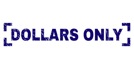 DOLLARS ONLY text seal watermark with grunge texture. Text label is placed between corners. Blue vector rubber print of DOLLARS ONLY with retro texture.