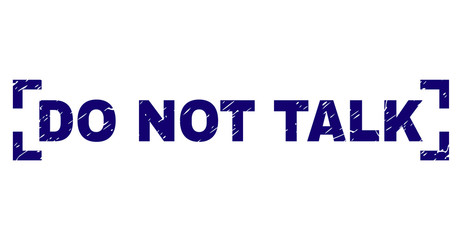 DO NOT TALK text seal print with grunge texture. Text tag is placed between corners. Blue vector rubber print of DO NOT TALK with dirty texture.