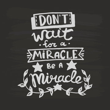 Don't wait for a miracle, be a miracle handwriting monogram calligraphy. Phrase graphic desing. Engraved ink art vector.