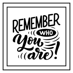 Inspirational quote - Remember who you are!. Hand drawn vintage illustration with lettering and decoration elements. Drawing for prints on t-shirts and bags, stationary or poster.