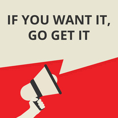 text writing If You Want It, Go Get It..