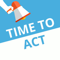 Conceptual writing showing Time To Act.