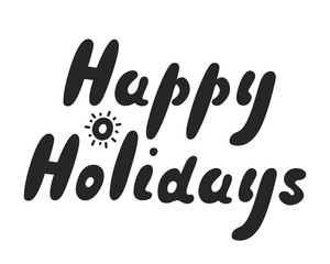 Nice hand drawn lettering isolated on white background. Happy holidays phrase and black decorative element sun from circle and strokes