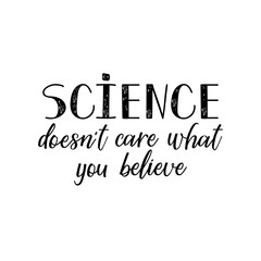 Science doesn't care what you believe. lettering. calligraphy vector illustration.