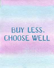 Fototapeta na wymiar Buy less, choose well - poster with hand drawn lettering and watercolor hand drawn background