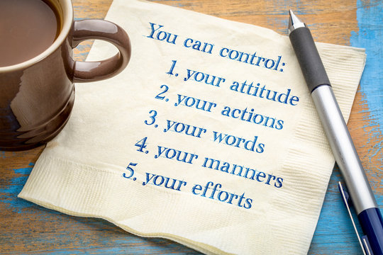 You can control your attitude, actions, ...