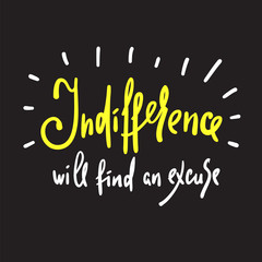 Fototapeta na wymiar Indifference will find an excuse - inspire and motivational quote. Hand drawn beautiful lettering. Print for inspirational poster, t-shirt, bag, cups, card, flyer, sticker, badge. Elegant sign