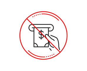 No or stop sign. Cash money line icon. Banking currency sign. Dollar or USD symbol. ATM service. Caution prohibited ban stop symbol. No  icon design.  Vector