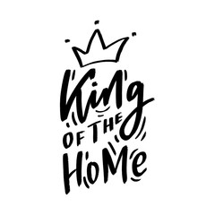Hand drawn lettering phrase king of the home for print, t-shirt, poster. Modern kids illustration with slogan.