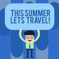 Writing note showing This Summer Lets Travel. Business photo showcasing Invitation to trip on vacations sunny season of year Man Standing Holding Above his Head Blank Rectangular Colored Board