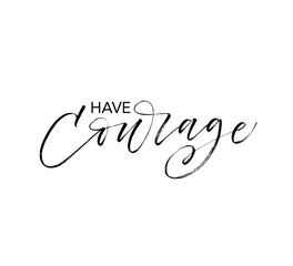 Have courage phrase. Hand drawn brush style modern calligraphy.