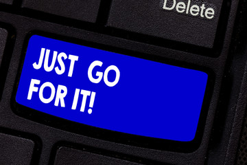 Handwriting text writing Just Go For It. Concept meaning If you want something make right actions...