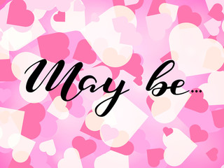 May be lettering on background with hearts. Romantic phrase for poster, banner, card. Vector illustration