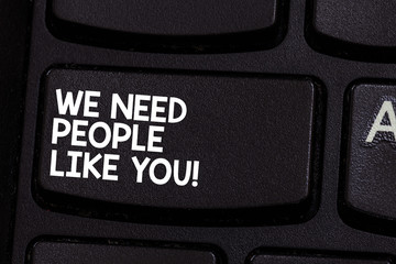 Conceptual hand writing showing We Need People Like You. Business photo showcasing Hiring employee work force recruitment job offer Keyboard key Intention to create computer message idea