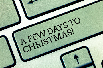 Writing note showing A Few Days To Christmas. Business photo showcasing Count down to xmas Winter celebration ending of year Keyboard key Intention to create computer message pressing keypad idea