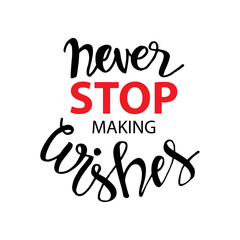 Never stop making wishes. motivational quote.