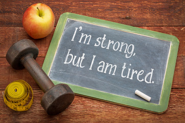 I am strong, but tired