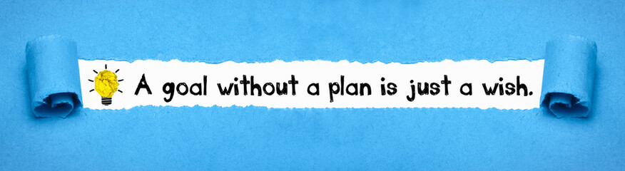 A goal without a plan is just a wish.