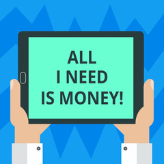Text sign showing All I Need Is Money. Conceptual photo Financial problems cash required to accomplish goals Hu analysis Hand Holding Blank Screen Tablet Smartphone Display Unit photo