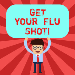 Handwriting text Get Your Flu Shot. Concept meaning Have a vaccination for avoiding being sick immunization Man Standing Holding Above his Head Blank Rectangular Colored Board