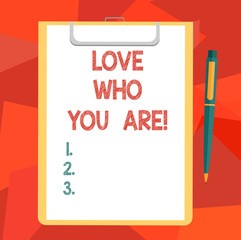 Word writing text Love Who You Are. Business concept for Expressing roanalysistic feelings and positive emotions Blank Sheet of Bond Paper on Clipboard with Click Ballpoint Pen Text Space
