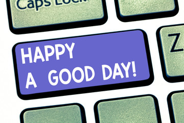 Handwriting text writing Happy A Good Day. Concept meaning Best wishes for you to have happy times today Motivation Keyboard key Intention to create computer message pressing keypad idea