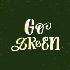 Hand drawn lettering card. The inscription: go green. Perfect design for greeting cards, posters, T-shirts, banners, print invitations.