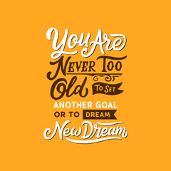 Hand Drawn Typography / lettering Design Quotes, You are never too old to set another goal or to dream new dream