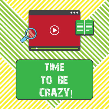 Text sign showing Time To Be Crazy. Conceptual photo Leisure moments relax be happy enjoy the day have a party Tablet Video Player Uploading Downloading and Magnifying Glass Text Space