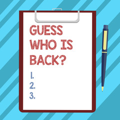 Text sign showing Guess Who Is Back. Conceptual photo Game surprise asking wondering curiosity question Blank Sheet of Bond Paper on Clipboard with Click Ballpoint Pen Text Space