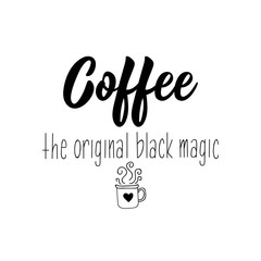 Coffee the original black magic. Positive printable sign. Lettering. calligraphy vector illustration.