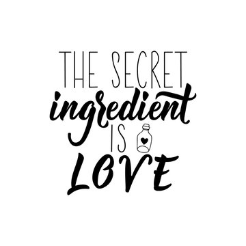 The secret ingredient is love. Positive printable sign. Lettering. calligraphy vector illustration.