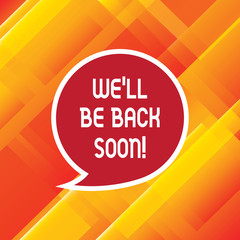 Word writing text We Ll Be Back Soon. Business concept for Taking a short break out of work coming back in a few Blank Speech Bubble Sticker with Border Empty Text Balloon Dialogue Box