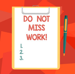 Word writing text Do Not Miss Work. Business concept for Perfect attendance to job Responsibility motivation Blank Sheet of Bond Paper on Clipboard with Click Ballpoint Pen Text Space