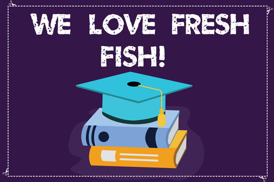 Word writing text We Love Fresh Fish. Business concept for Seafood lovers healthy food marine cooking culinary arts Color Graduation Hat with Tassel 3D Academic cap photo Resting on Books