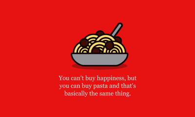 You can't buy happiness, but you can buy pasta and that's basically the same thing Quote Poster Design