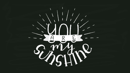 You are my Sunshine - White Chalk Hand Drawn Lettering on Black Chalkboard Template. Vector Illustration Quote. Handwritten Inscription Phrase for Valentine Day Greeting Card Design, Celebration. - obrazy, fototapety, plakaty