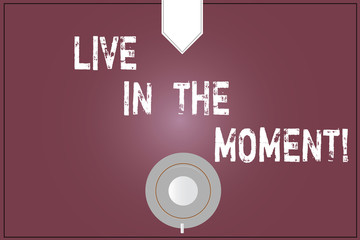 Word writing text Live In The Moment. Business concept for Be inspired motivated enjoy today happy moments Coffee Cup Saucer Top View photo Reflection on Blank Color Snap Planner