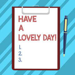 Text sign showing Have A Lovely Day. Conceptual photo Best wishes for you to have good times today Motivation Blank Sheet of Bond Paper on Clipboard with Click Ballpoint Pen Text Space